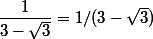 \dfrac{1}{3-\sqrt 3}=1/(3-\sqrt 3) 